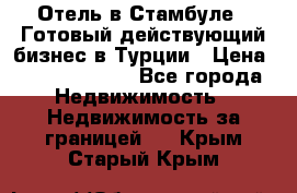 Отель в Стамбуле.  Готовый действующий бизнес в Турции › Цена ­ 197 000 000 - Все города Недвижимость » Недвижимость за границей   . Крым,Старый Крым